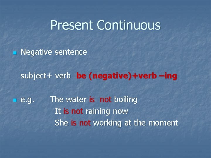 Present Continuous n Negative sentence subject+ verb be (negative)+verb –ing n e. g. The