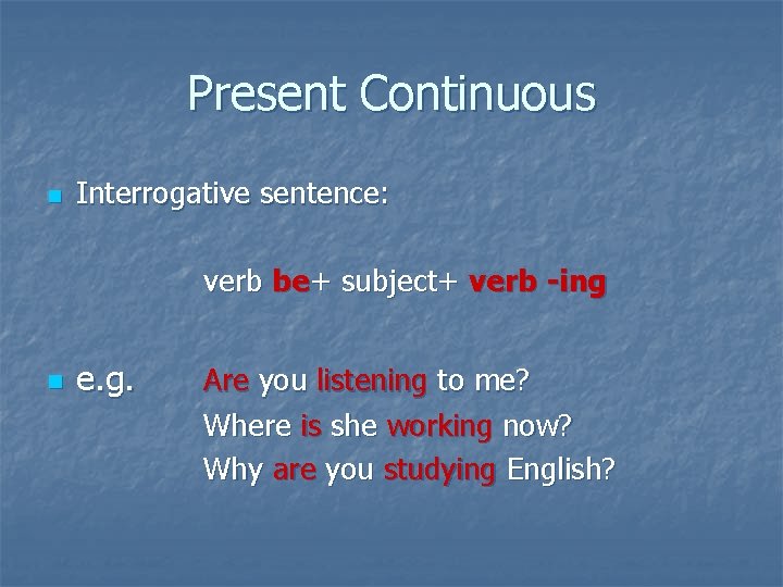 Present Continuous n Interrogative sentence: verb be+ subject+ verb -ing n e. g. Are