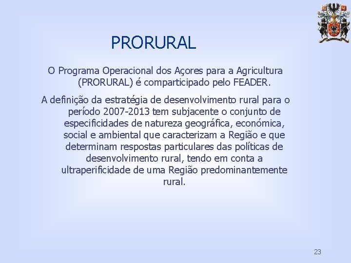 PRORURAL O Programa Operacional dos Açores para a Agricultura (PRORURAL) é comparticipado pelo FEADER.