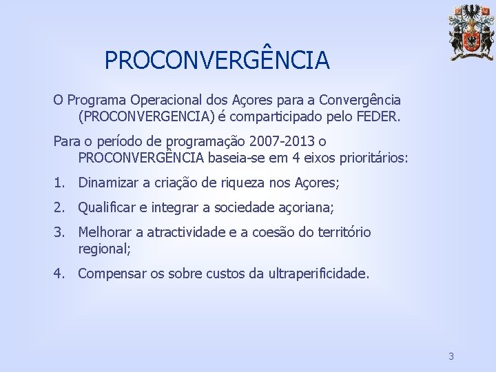 PROCONVERGÊNCIA O Programa Operacional dos Açores para a Convergência (PROCONVERGENCIA) é comparticipado pelo FEDER.