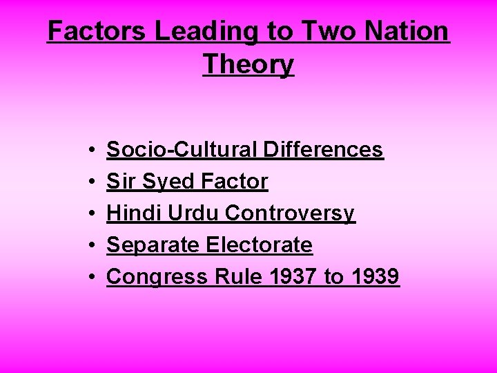 Factors Leading to Two Nation Theory • • • Socio-Cultural Differences Sir Syed Factor