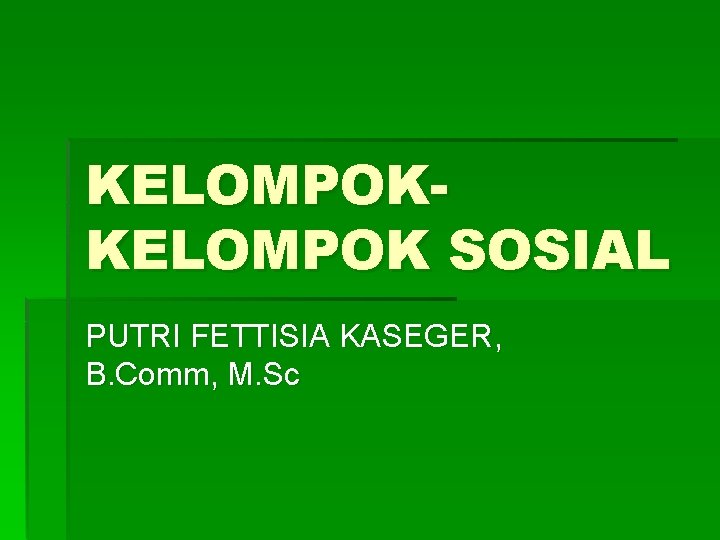 KELOMPOK SOSIAL PUTRI FETTISIA KASEGER, B. Comm, M. Sc 