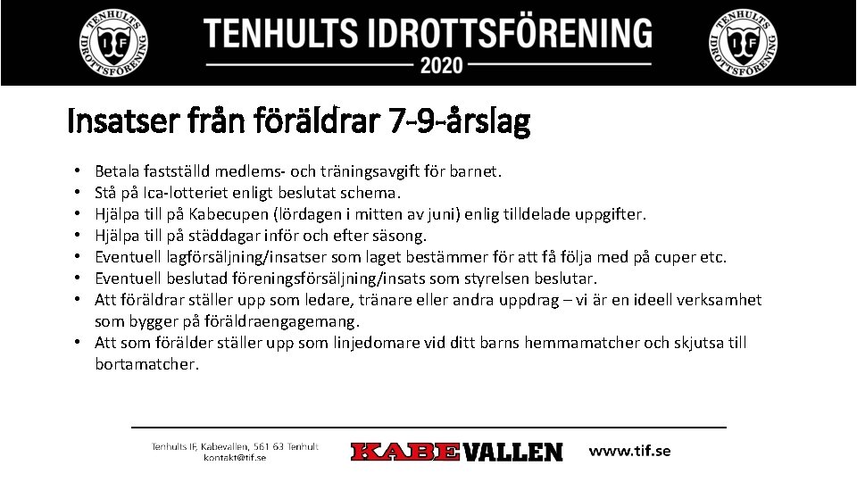 Insatser från föräldrar 7 -9 -årslag Betala fastställd medlems- och träningsavgift för barnet. Stå