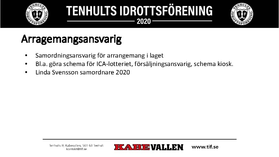 Arragemangsansvarig • • • Samordningsansvarig för arrangemang i laget Bl. a. göra schema för