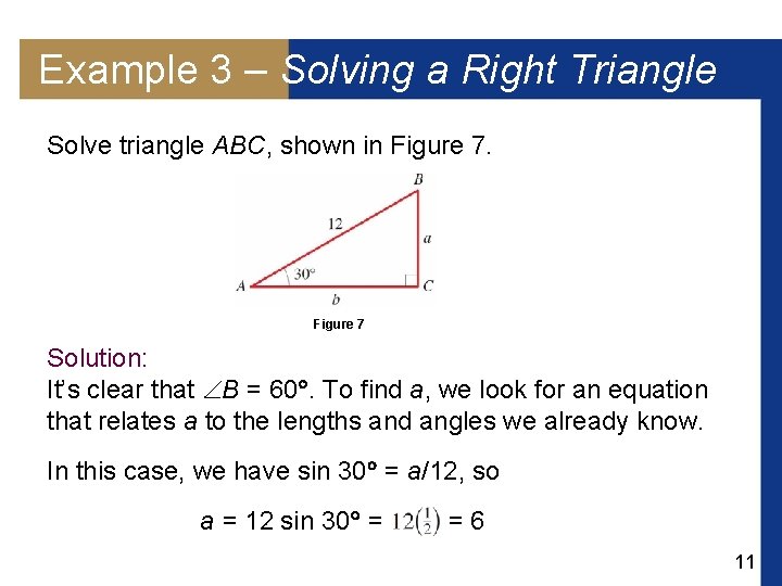 Example 3 – Solving a Right Triangle Solve triangle ABC, shown in Figure 7