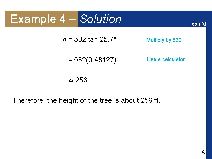 Example 4 – Solution h = 532 tan 25. 7 = 532(0. 48127) cont’d