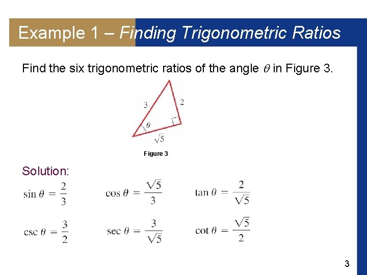 Example 1 – Finding Trigonometric Ratios Find the six trigonometric ratios of the angle