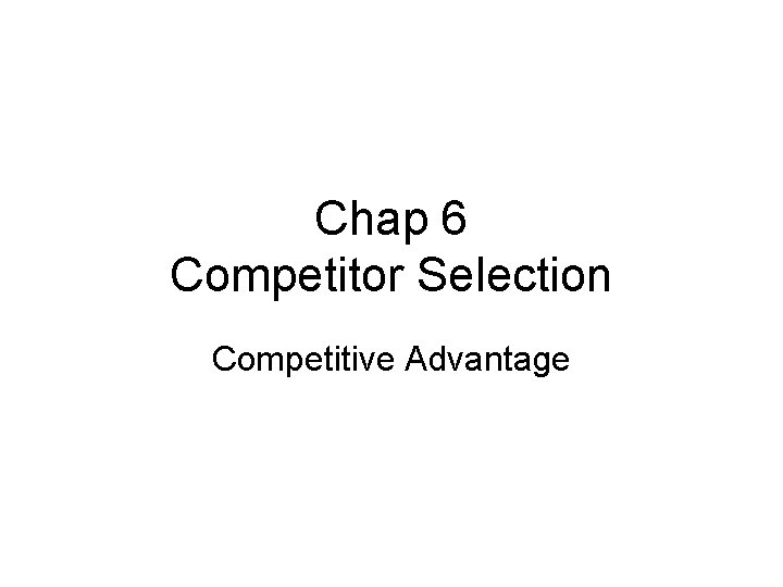 Chap 6 Competitor Selection Competitive Advantage 