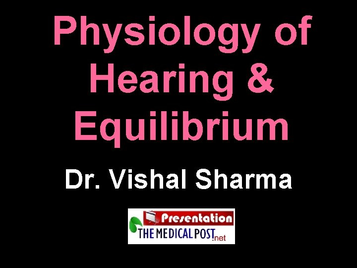 Physiology of Hearing & Equilibrium Dr. Vishal Sharma 