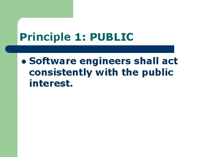 Principle 1: PUBLIC l Software engineers shall act consistently with the public interest. 