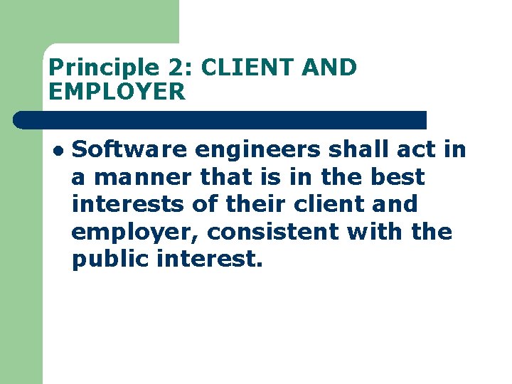 Principle 2: CLIENT AND EMPLOYER l Software engineers shall act in a manner that