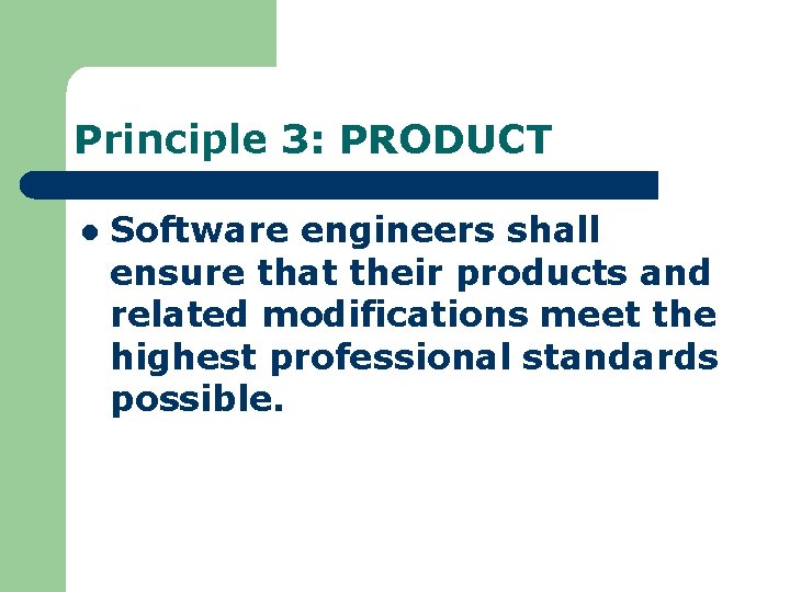 Principle 3: PRODUCT l Software engineers shall ensure that their products and related modifications