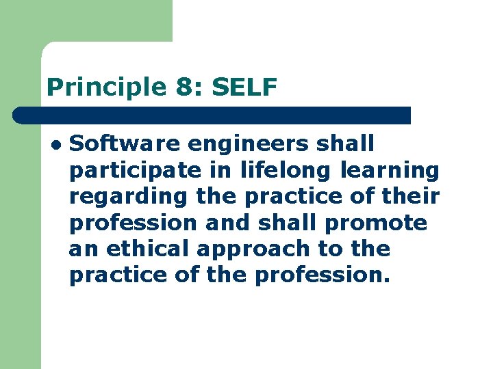Principle 8: SELF l Software engineers shall participate in lifelong learning regarding the practice