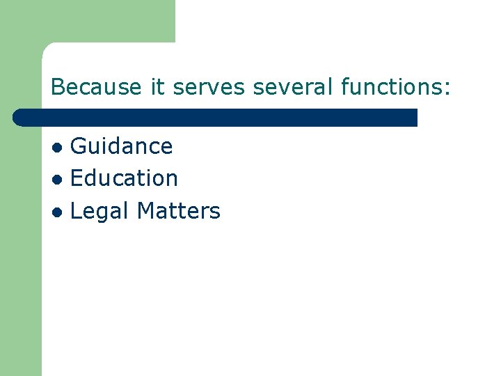 Because it serves several functions: Guidance l Education l Legal Matters l 