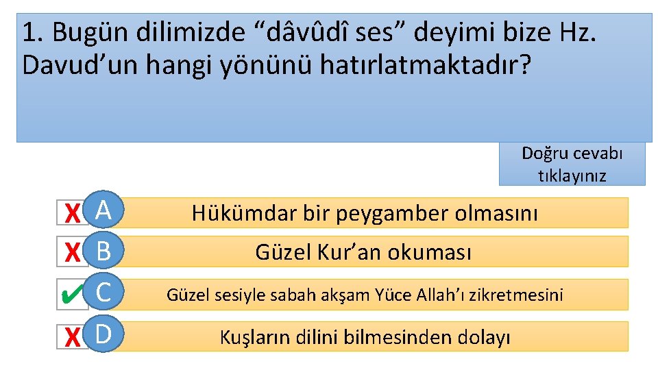 1. Bugün dilimizde “dâvûdî ses” deyimi bize Hz. Davud’un hangi yönünü hatırlatmaktadır? Doğru cevabı