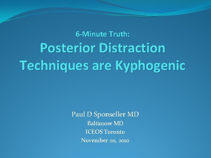 6 -Minute Truth: Posterior Distraction Techniques are Kyphogenic Paul D Sponseller MD Baltimore MD