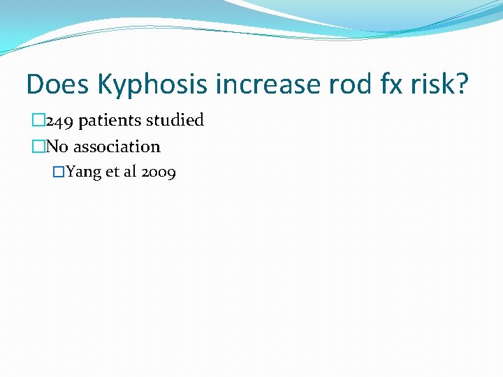 Does Kyphosis increase rod fx risk? � 249 patients studied �No association �Yang et