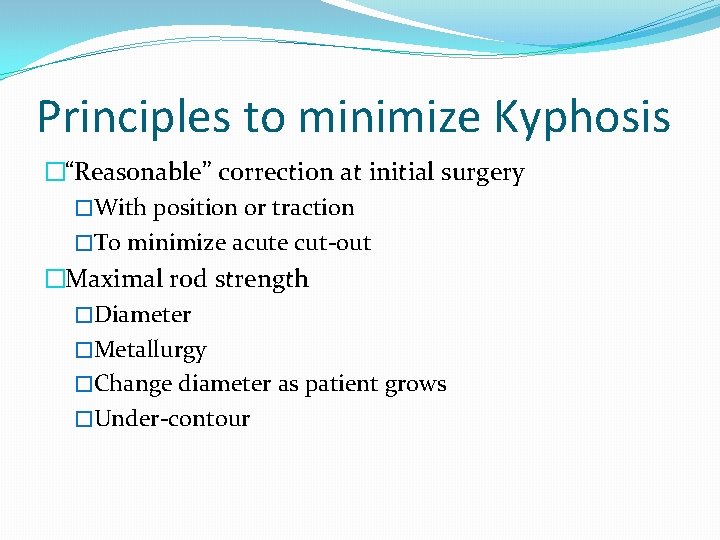 Principles to minimize Kyphosis �“Reasonable” correction at initial surgery �With position or traction �To