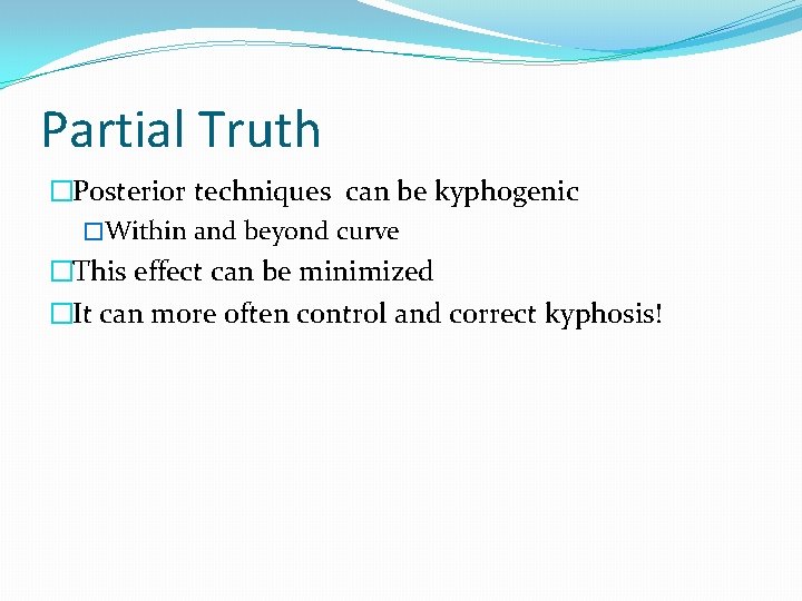 Partial Truth �Posterior techniques can be kyphogenic �Within and beyond curve �This effect can