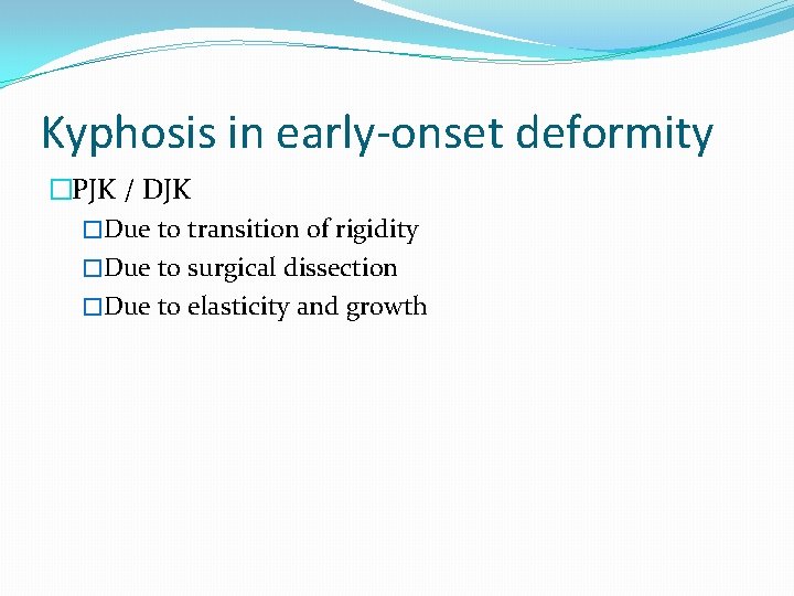 Kyphosis in early-onset deformity �PJK / DJK �Due to transition of rigidity �Due to