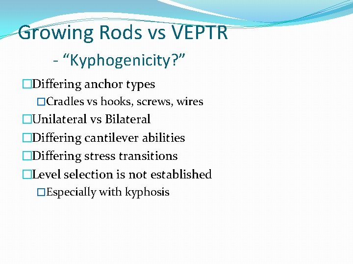 Growing Rods vs VEPTR - “Kyphogenicity? ” �Differing anchor types �Cradles vs hooks, screws,