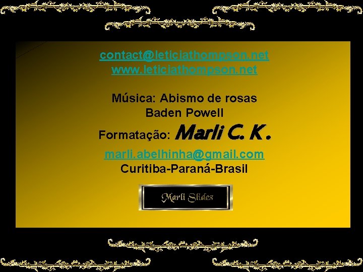 contact@leticiathompson. net www. leticiathompson. net Música: Abismo de rosas Baden Powell Formatação: Marli C.