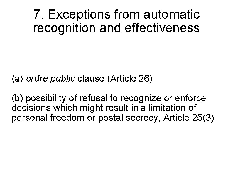 7. Exceptions from automatic recognition and effectiveness (a) ordre public clause (Article 26) (b)