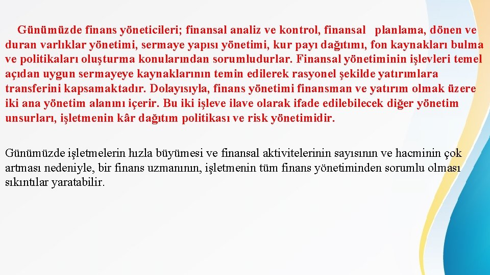 Günümüzde finans yöneticileri; finansal analiz ve kontrol, finansal planlama, dönen ve duran varlıklar yönetimi,