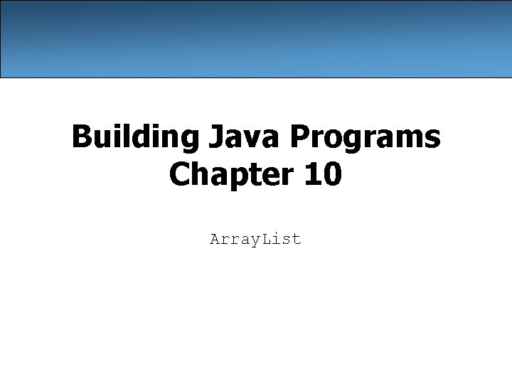 Building Java Programs Chapter 10 Array. List 