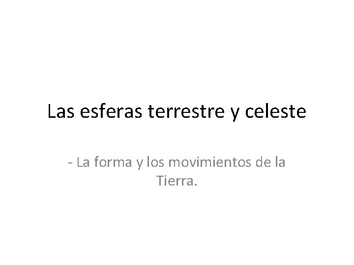 Las esferas terrestre y celeste - La forma y los movimientos de la Tierra.