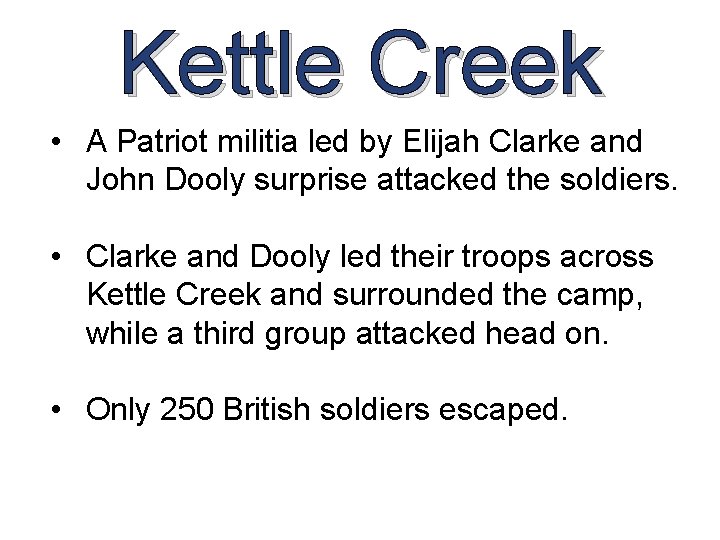 Kettle Creek • A Patriot militia led by Elijah Clarke and John Dooly surprise Kettle Creek • A Patriot militia led by Elijah Clarke and John Dooly surprise