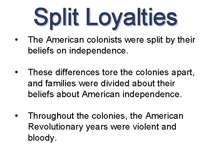 Split Loyalties • The American colonists were split by their beliefs on independence. • Split Loyalties • The American colonists were split by their beliefs on independence. •