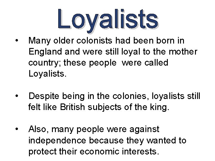 Loyalists • Many older colonists had been born in England were still loyal to Loyalists • Many older colonists had been born in England were still loyal to