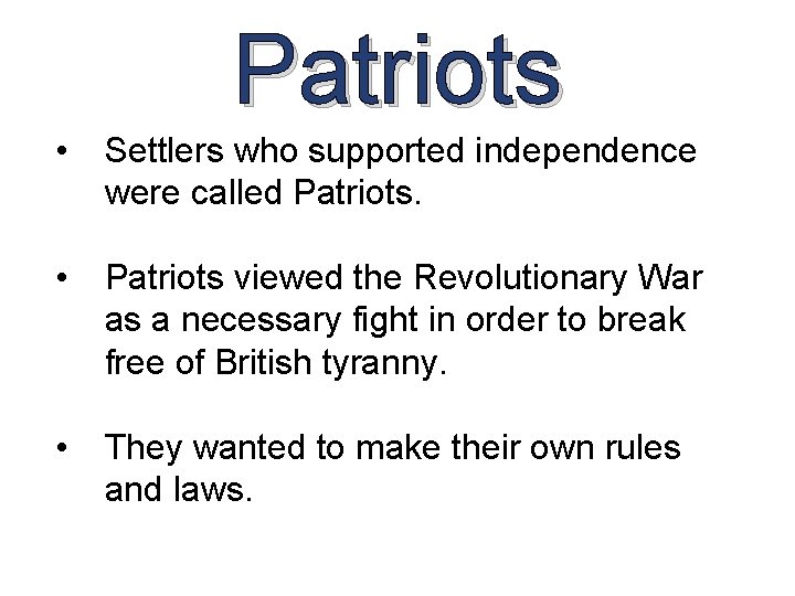 Patriots • Settlers who supported independence were called Patriots. • Patriots viewed the Revolutionary Patriots • Settlers who supported independence were called Patriots. • Patriots viewed the Revolutionary