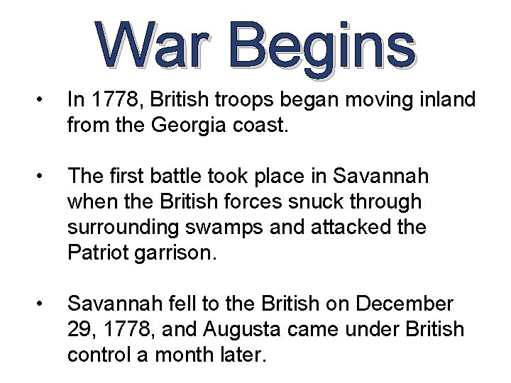 War Begins • In 1778, British troops began moving inland from the Georgia coast. War Begins • In 1778, British troops began moving inland from the Georgia coast.