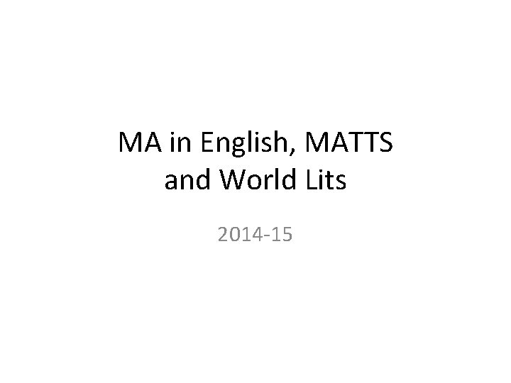 MA in English, MATTS and World Lits 2014 -15 