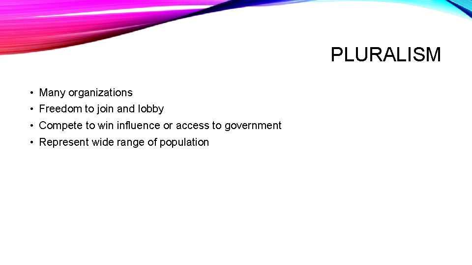 PLURALISM • Many organizations • Freedom to join and lobby • Compete to win