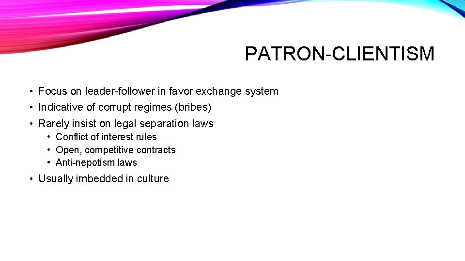 PATRON-CLIENTISM • Focus on leader-follower in favor exchange system • Indicative of corrupt regimes