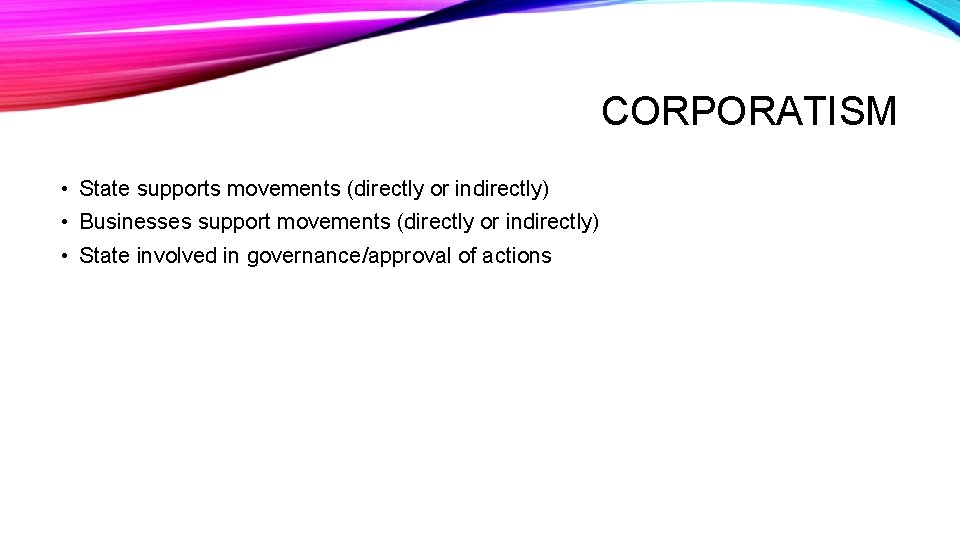CORPORATISM • State supports movements (directly or indirectly) • Businesses support movements (directly or
