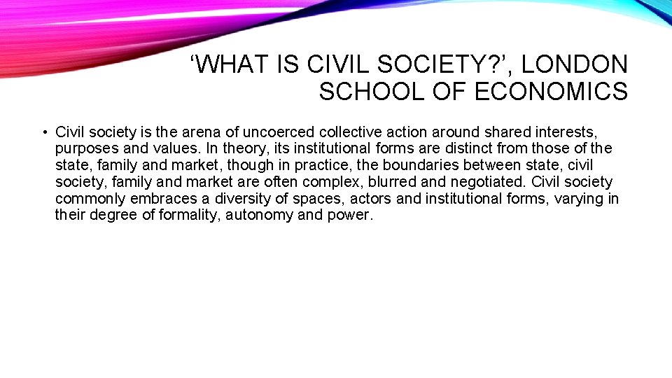 ‘WHAT IS CIVIL SOCIETY? ’, LONDON SCHOOL OF ECONOMICS • Civil society is the
