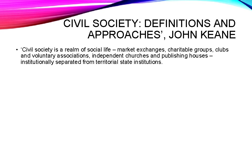 CIVIL SOCIETY: DEFINITIONS AND APPROACHES’, JOHN KEANE • ‘Civil society is a realm of