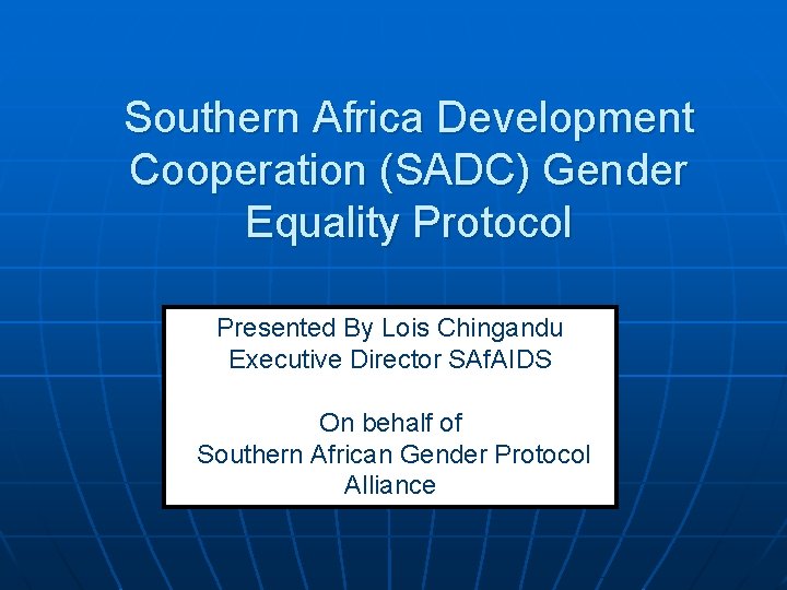 Southern Africa Development Cooperation (SADC) Gender Equality Protocol Presented By Lois Chingandu Executive Director