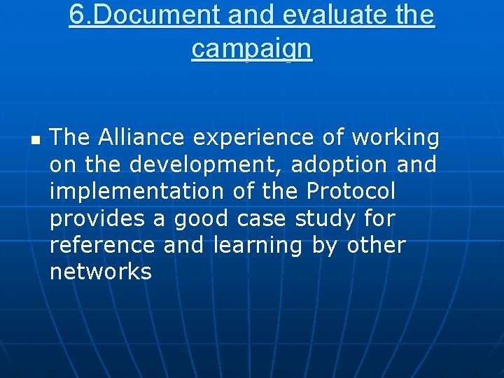 6. Document and evaluate the campaign n The Alliance experience of working on the