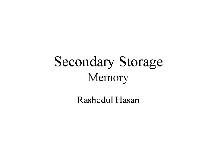 Secondary Storage Memory Rashedul Hasan 