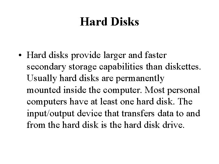 Hard Disks • Hard disks provide larger and faster secondary storage capabilities than diskettes.