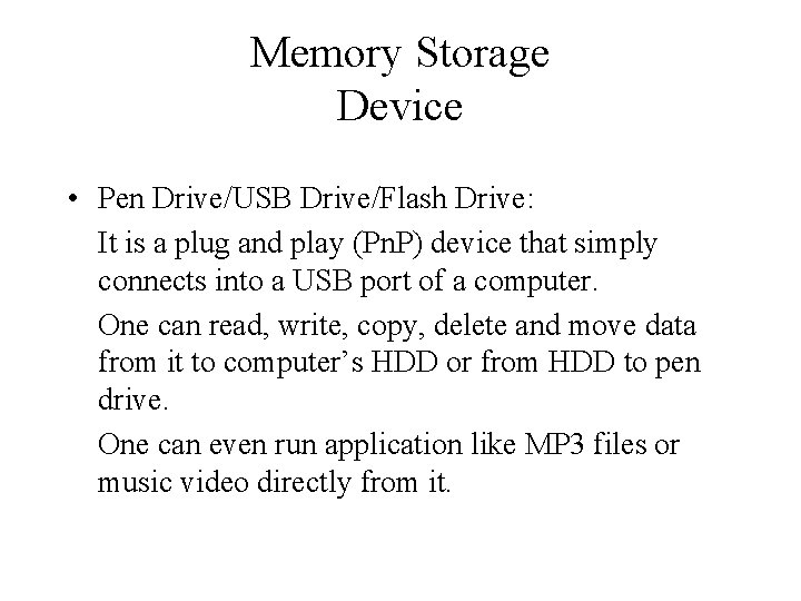 Memory Storage Device • Pen Drive/USB Drive/Flash Drive: It is a plug and play
