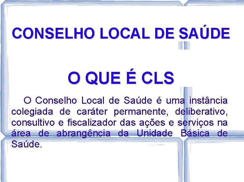 CONSELHO LOCAL DE SAÚDE O QUE É CLS O Conselho Local de Saúde é