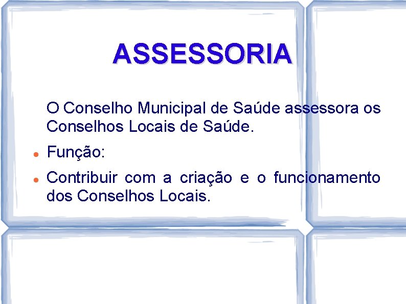 ASSESSORIA O Conselho Municipal de Saúde assessora os Conselhos Locais de Saúde. Função: Contribuir