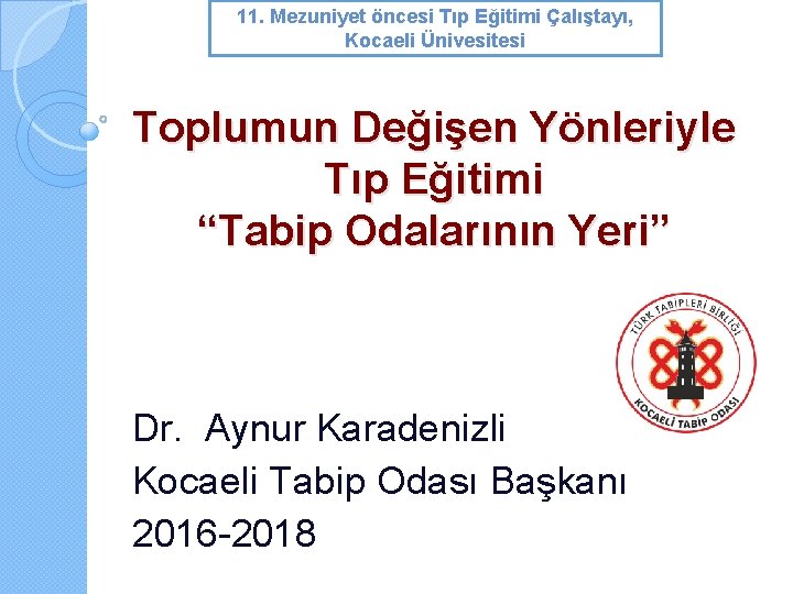 11. Mezuniyet öncesi Tıp Eğitimi Çalıştayı, Kocaeli Ünivesitesi Toplumun Değişen Yönleriyle Tıp Eğitimi “Tabip