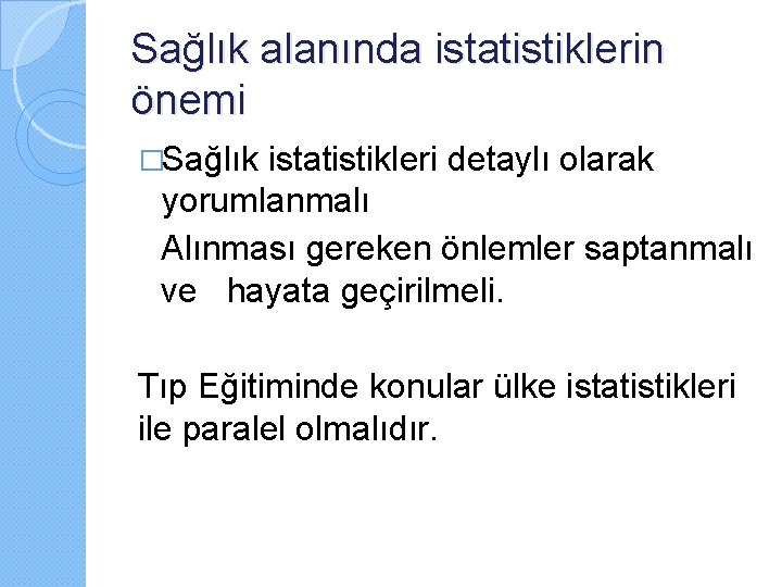 Sağlık alanında istatistiklerin önemi �Sağlık istatistikleri detaylı olarak yorumlanmalı Alınması gereken önlemler saptanmalı ve